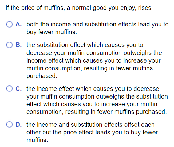 MC question: If price of muffins, a normal good, rises, both income and substitution effects lead you to buy fewer
